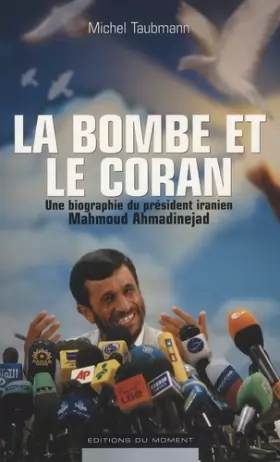 Couverture du produit · La bombe et le Coran. Une biographie du président iranien Mahmoud Ahmadinejad