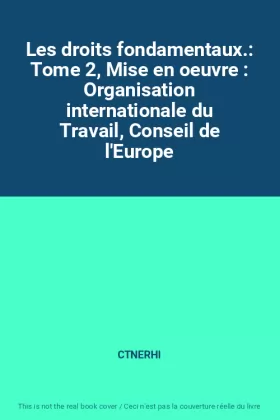 Couverture du produit · Les droits fondamentaux.: Tome 2, Mise en oeuvre : Organisation internationale du Travail, Conseil de l'Europe