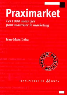 Jean-Marc Lehu - Praximarket. Les 1000 mots clés pour maîtriser le marketing