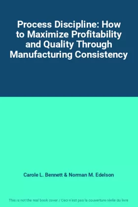 Couverture du produit · Process Discipline: How to Maximize Profitability and Quality Through Manufacturing Consistency
