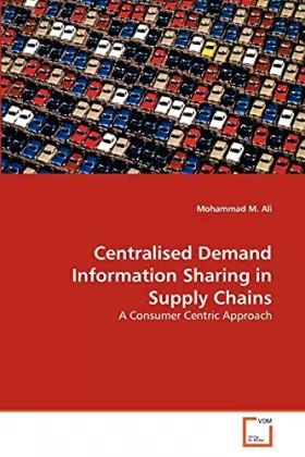 Couverture du produit · Centralised Demand Information Sharing in Supply Chains: A Consumer Centric Approach