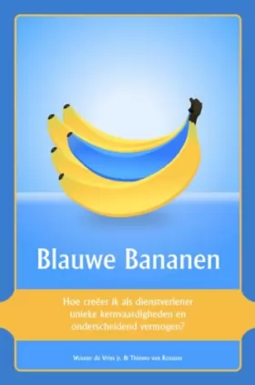 Couverture du produit · Blauwe Bananen: hoe creëer ik als dienstverlener unieke kernvaardigheden en onderscheidend vermogen?