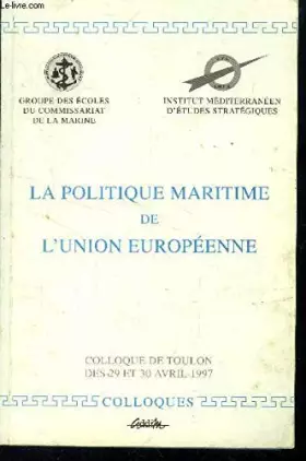 Couverture du produit · La politique maritime de l'Union européenne : Colloque de Toulon, 29-30 avril 1997 (Collection Colloques)