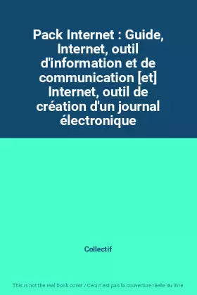 Couverture du produit · Pack Internet : Guide, Internet, outil d'information et de communication [et] Internet, outil de création d'un journal électron