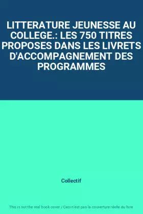 LITTERATURE JEUNESSE AU COLLEGE.: LES 750 TITRES PROPOSES DANS LES LIVRETS D'ACCOMPAGNEMENT DES PROGRAMMES - Collectif