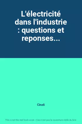 L'électricité dans l'industrie : questions et reponses... - Cineli