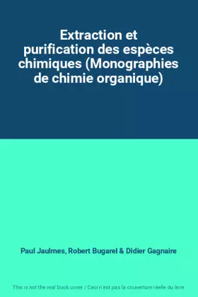 Extraction et purification des espèces chimiques (Monographies de chimie organique) - Paul Jaulmes, Robert Bugarel et Didier Gagnaire