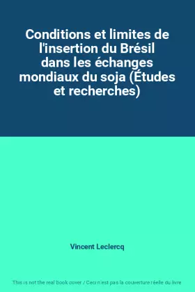 Conditions et limites de l'insertion du Brésil dans les échanges mondiaux du soja (Études et recherches) - Vincent Leclercq