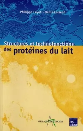 Structures et technofonctions des protéines du lait - Denis Lorient et Philippe Cayot