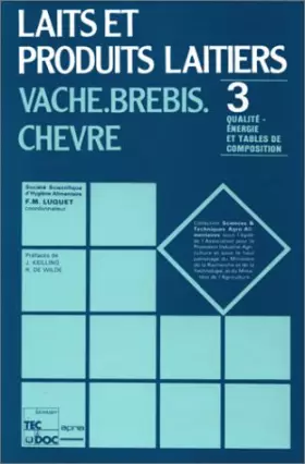 Laits et produits laitiers : Tome 3, Qualité, énergie et tables de composition - François-Marie Luquet