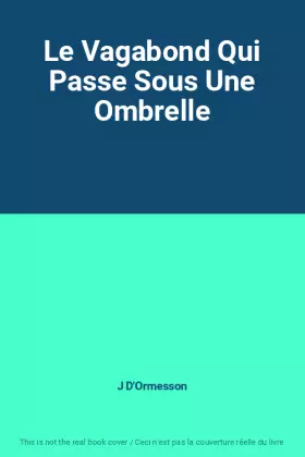 Le Vagabond Qui Passe Sous Une Ombrelle - J D'Ormesson