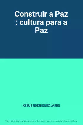 Construir a Paz : cultura para a Paz - XESUS RODRIGUEZ JARES