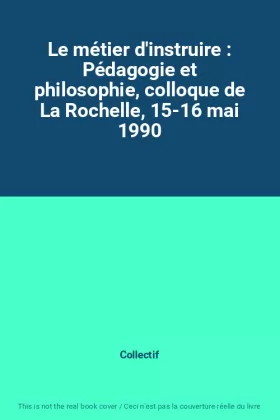 Couverture du produit · Le métier d'instruire : Pédagogie et philosophie, colloque de La Rochelle, 15-16 mai 1990