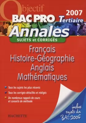 Couverture du produit · OBJECTIF BAC PRO Tertiaire Annales 2007: Français, Histoire/éographie, Anglais, Mathématiques