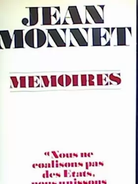 Jean MONNET - Mémoires. Nous ne coalisons pas des Etats, non unissons des hommes