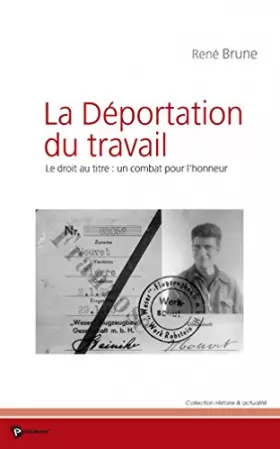 René Brune - La déportation du travail, le droit au titre : Un combat pour l'honneur