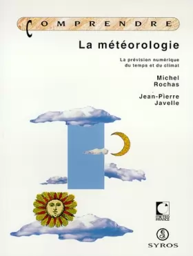 JEAN-PIERRE JAVELLE et MICHEL ROCHAS - La météorologie. La prévision numérique du temps et du climat