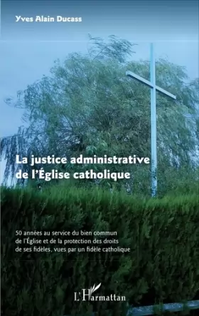 Couverture du produit · La justice administrative de l'Eglise catholique: 50 années au service du bien commun de l'Eglise et de la protection des droit