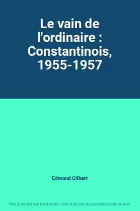 Couverture du produit · Le vain de l'ordinaire : Constantinois, 1955-1957