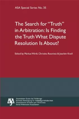 Couverture du produit · The Search for "Truth" in Arbitration: Is Finding the Truth What Dispute Resolution Is All About?
