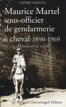 Couverture du produit · Maurice Martel sous-officier de gendarmerie à cheval 1890-1969: Mémoires et récits