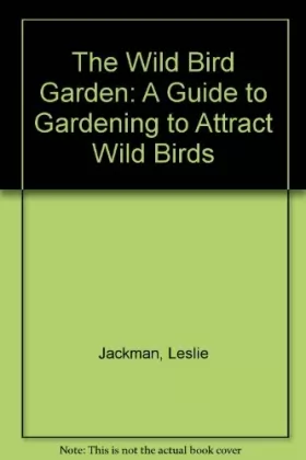 Couverture du produit · The Wild Bird Garden: A Guide to Gardening to Attract Wild Birds
