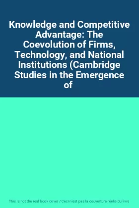 Couverture du produit · Knowledge and Competitive Advantage: The Coevolution of Firms, Technology, and National Institutions (Cambridge Studies in the 