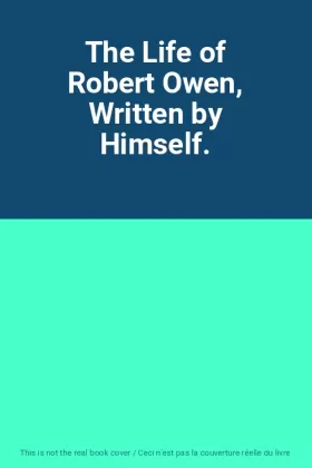 Couverture du produit · The Life of Robert Owen, Written by Himself.