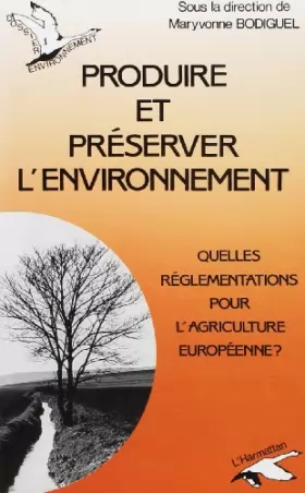 Couverture du produit · Produire et préserver l'environnement. Quelles réglementations pour l'agriculture européenne