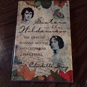 Couverture du produit · Sisters in the wilderness: The lives of Susanna Moodie and Catharine Parr Traill