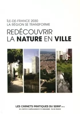 Couverture du produit · Redécouvrir la nature en ville: Ile-de-France 2030 : la région se transforme