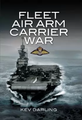 Couverture du produit · Fleet Air Arm Carrier War: The History of British Naval Aviation
