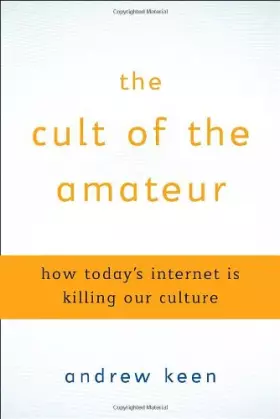 Couverture du produit · The Cult of the Amateur: How Today's Internet Is Killing Our Culture