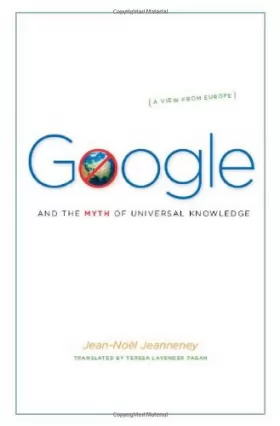 Couverture du produit · Google and the Myth of Universal Knowledge – A View from Europe