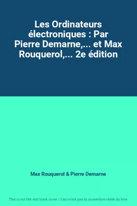 Couverture du produit · Les Ordinateurs électroniques : Par Pierre Demarne,... et Max Rouquerol,... 2e édition