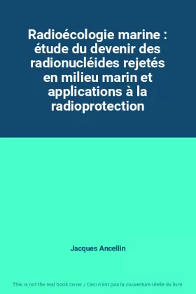 Couverture du produit · Radioécologie marine : étude du devenir des radionucléides rejetés en milieu marin et applications à la radioprotection