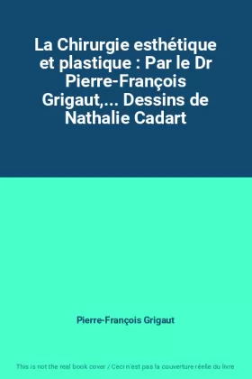 Couverture du produit · La Chirurgie esthétique et plastique : Par le Dr Pierre-François Grigaut,... Dessins de Nathalie Cadart