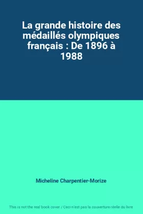 Couverture du produit · La grande histoire des médaillés olympiques français : De 1896 à 1988