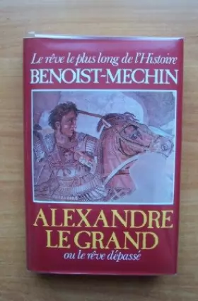 Couverture du produit · Alexandre le Grand ou le Rêve dépassé : 356-323 avant Jésus-Christ (Le Rêve le plus long de l'histoire)