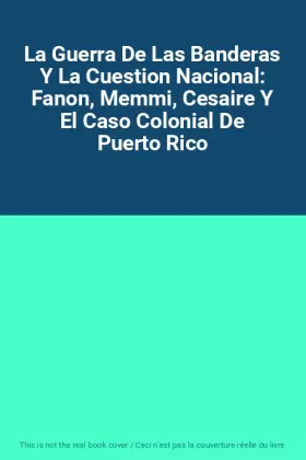 Couverture du produit · La Guerra De Las Banderas Y La Cuestion Nacional: Fanon, Memmi, Cesaire Y El Caso Colonial De Puerto Rico