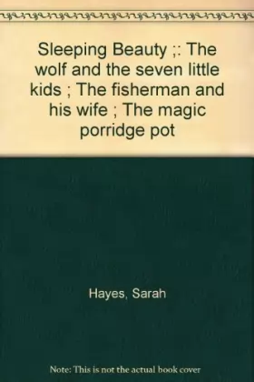 Couverture du produit · Sleeping Beauty : The wolf and the seven little kids  The fisherman and his wife  The magic porridge pot
