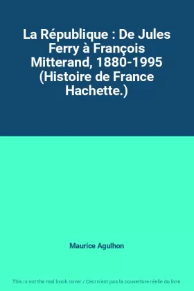 Couverture du produit · La République : De Jules Ferry à François Mitterand, 1880-1995 (Histoire de France Hachette.)