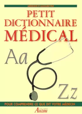 Couverture du produit · Le petit dictionnaire médical, A à Z. Pour comprendre ce que dit votre médecin