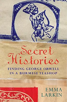 Couverture du produit · Secret Histories: Finding George Orwell in a Burmese Teashop