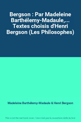 Couverture du produit · Bergson : Par Madeleine Barthélemy-Madaule,... Textes choisis d'Henri Bergson (Les Philosophes)