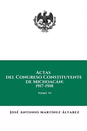 Couverture du produit · Actas del Congreso Constituyente de Michoacán: 1917-1918: Tomo VI