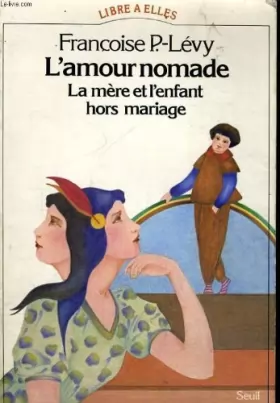 Couverture du produit · L'amour nomade : la mere et l'enfant hors mariage du XVième au xxeme siecle