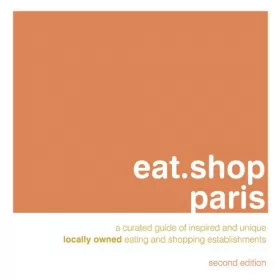 Couverture du produit · Eat.Shop Paris: An Encapsulated View of the Most Interesting, Inspired and Authentic Locally Owned Eating and Shopping Establis