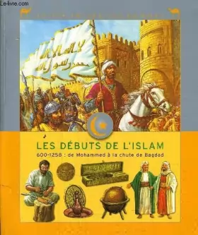 Couverture du produit · LES DEBUTS DE L'ISLAM - 600-1258 : DE MOHAMMES A LA CHUTE DE BAGDAD.