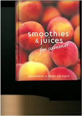 Couverture du produit · SMOOTHIES & JUICES FOR SUMMER NATURAL BLENDS TO DELIGHT AND INSPIRE